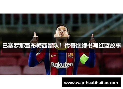 巴塞罗那宣布梅西留队！传奇继续书写红蓝故事