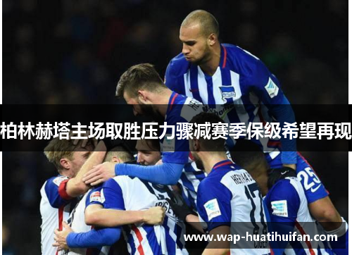 柏林赫塔主场取胜压力骤减赛季保级希望再现