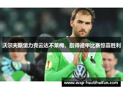 沃尔夫斯堡力克云达不莱梅，取得德甲比赛惊喜胜利