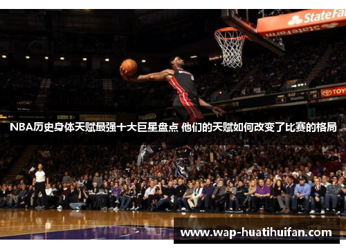 NBA历史身体天赋最强十大巨星盘点 他们的天赋如何改变了比赛的格局