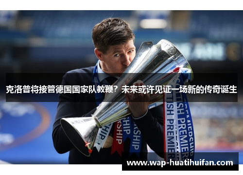克洛普将接管德国国家队教鞭？未来或许见证一场新的传奇诞生