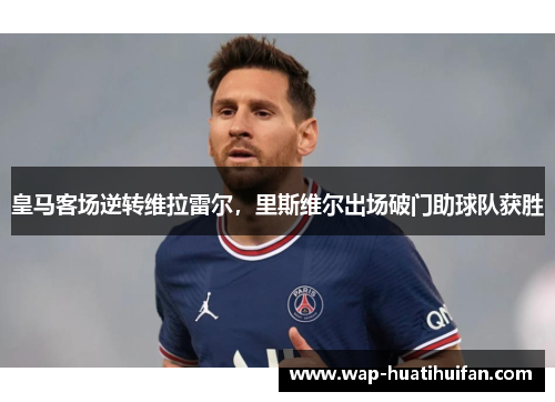皇马客场逆转维拉雷尔，里斯维尔出场破门助球队获胜