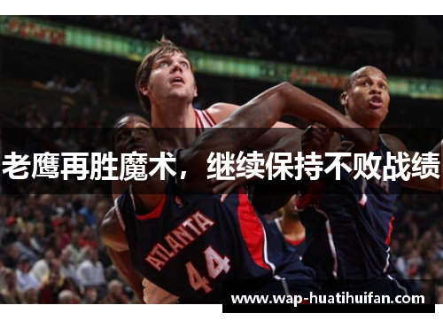 老鹰再胜魔术，继续保持不败战绩