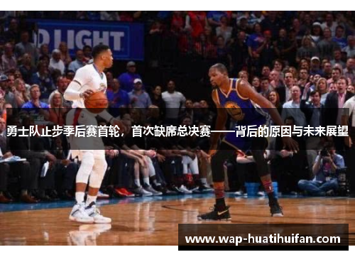 勇士队止步季后赛首轮，首次缺席总决赛——背后的原因与未来展望