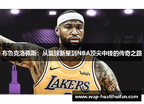 布鲁克洛佩斯：从篮球新星到NBA顶尖中锋的传奇之路