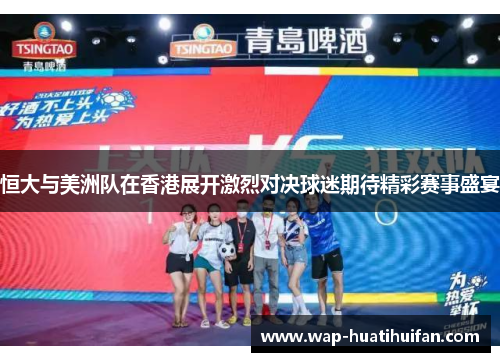 恒大与美洲队在香港展开激烈对决球迷期待精彩赛事盛宴
