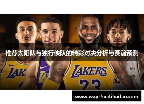 推荐太阳队与独行侠队的精彩对决分析与赛前预测