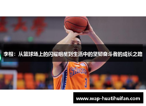 李根：从篮球场上的闪耀明星到生活中的坚韧奋斗者的成长之路