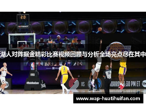 湖人对阵掘金精彩比赛视频回顾与分析全场亮点尽在其中
