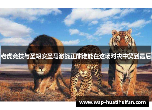 老虎竞技与圣胡安圣马激战正酣谁能在这场对决中笑到最后
